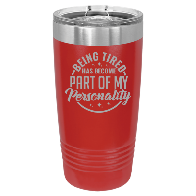 Laser engraved 20oz tumbler – Being Tired Has Become Part of My Personality quote, customizable stainless steel travel mug