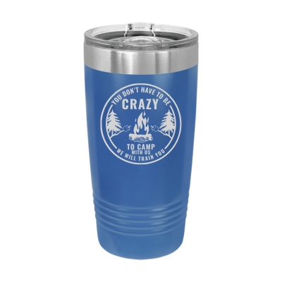 You Don't Have to Be Crazy to Camp We Will Train You 20oz Tumbler
