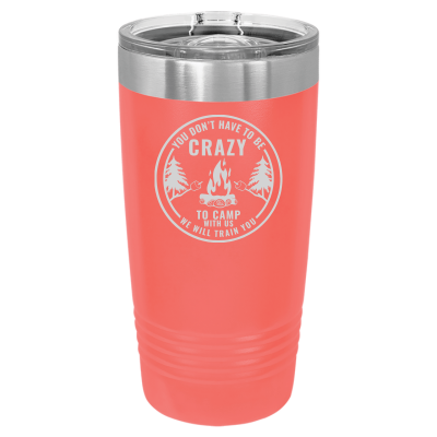 You Don't Have to Be Crazy to Camp We Will Train You 20oz Tumbler
