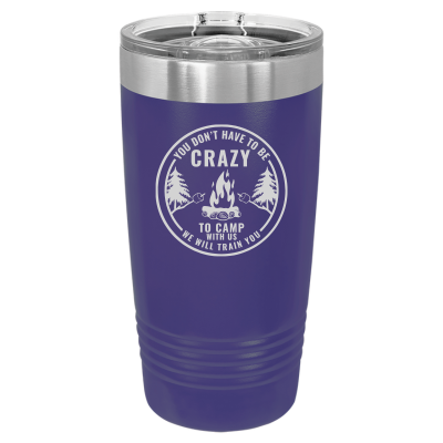 You Don't Have to Be Crazy to Camp We Will Train You 20oz Tumbler