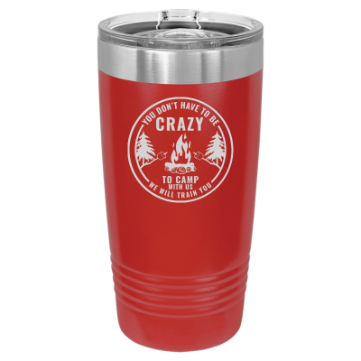 You Don't Have to Be Crazy to Camp We Will Train You 20oz Tumbler
