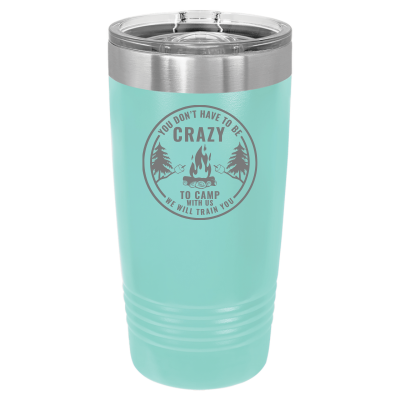 You Don't Have to Be Crazy to Camp We Will Train You 20oz Tumbler