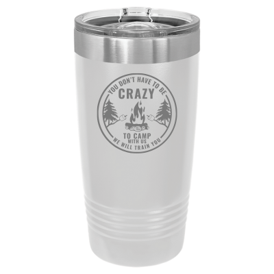 You Don't Have to Be Crazy to Camp We Will Train You 20oz Tumbler