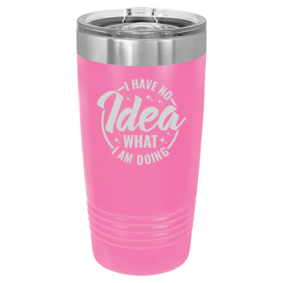 Laser engraved 20oz tumbler – I Have No Idea What I'm Doing quote, customizable stainless steel coffee cup - funny