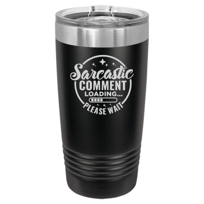 Sarcastic Comment Loading Please Wait 20 oz Tumbler