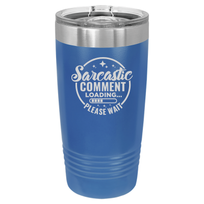Sarcastic Comment Loading Please Wait 20 oz Tumbler