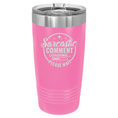 Sarcastic Comment Loading Please Wait 20 oz Tumbler