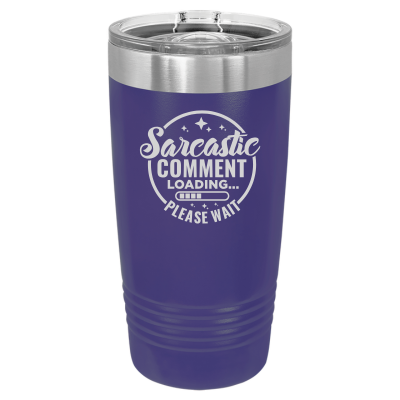Sarcastic Comment Loading Please Wait 20 oz Tumbler