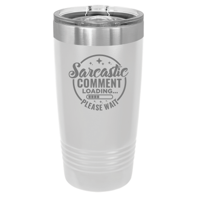 Sarcastic Comment Loading Please Wait 20 oz Tumbler