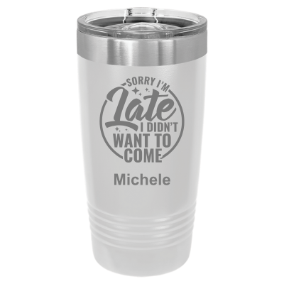 Sorry I'm Late I Didn't Want to Come 20 oz Tumbler