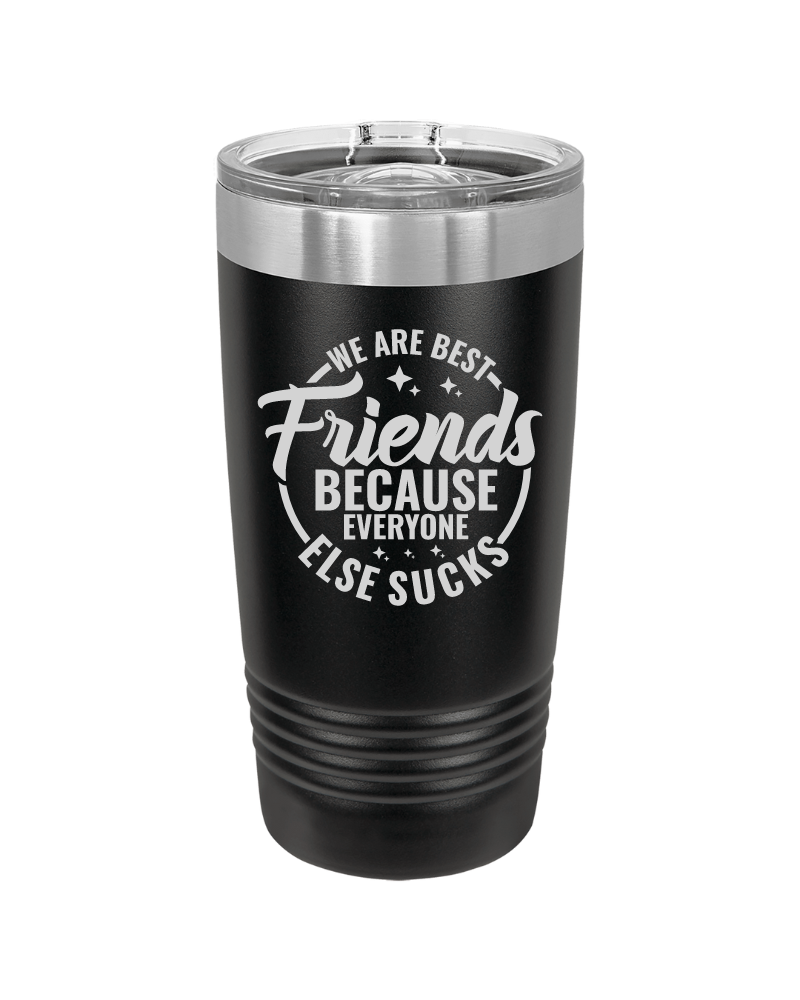 We Are Friends Because Everyone Else Sucks Tumbler