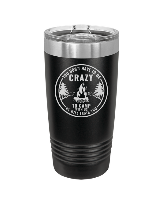 You Don't Have to Be Crazy to Camp We Will Train You 20oz Tumbler