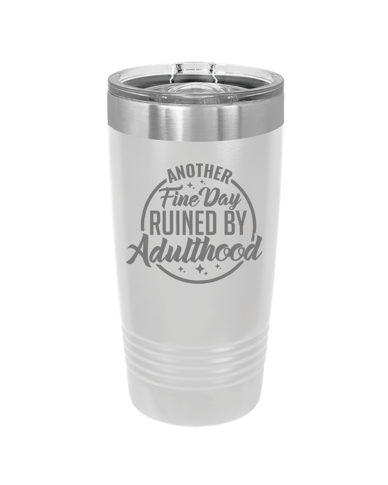 Another Fine Day Ruined by Adulthood Tumbler