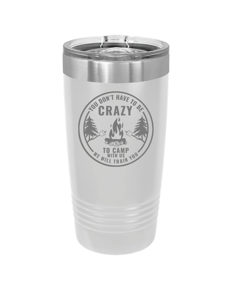 You Don't Have to Be Crazy to Camp We Will Train You 20oz Tumbler