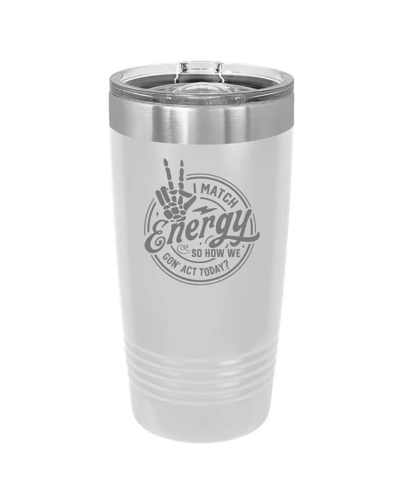 I Match Energy How We Gon' Act? 20oz Tumbler