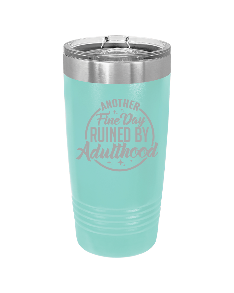 Another Fine Day Ruined by Adulthood Tumbler