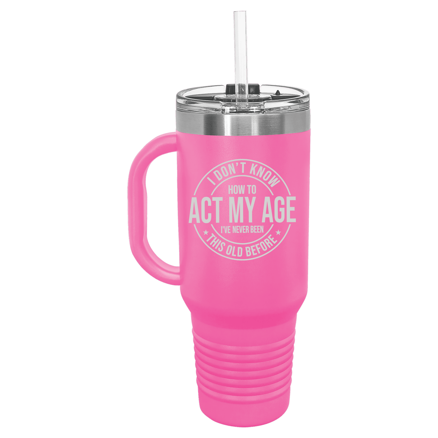 I Don't Know How to Act My Age 40oz Travel Mug