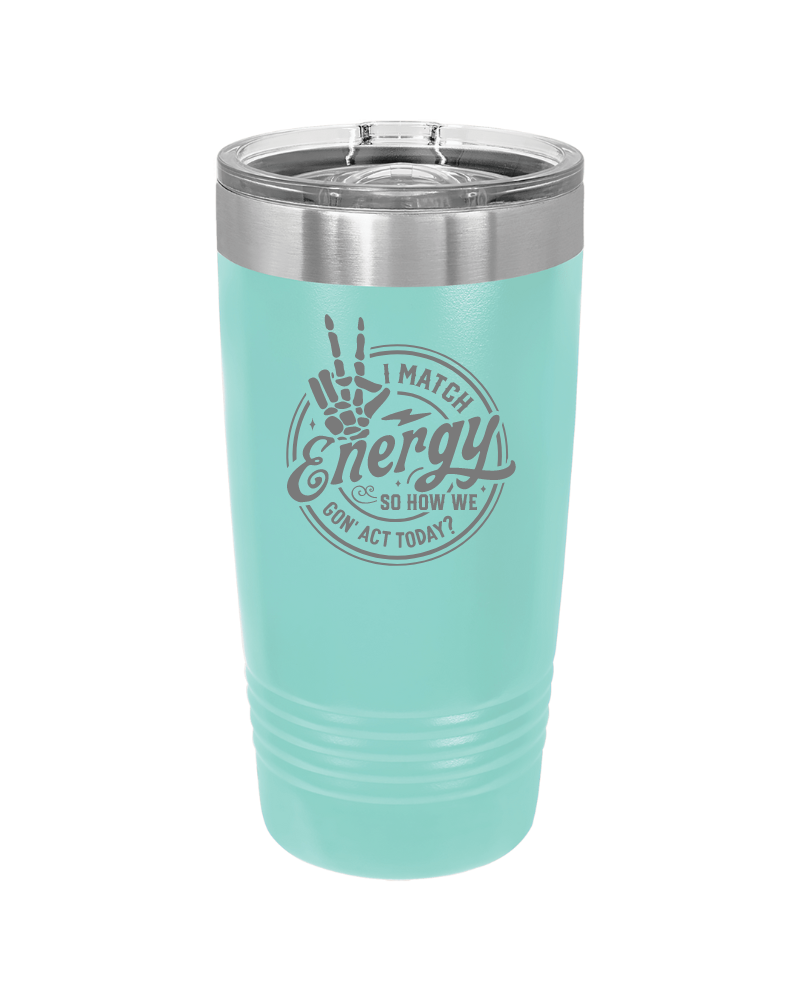 I Match Energy How We Gon' Act? 20oz Tumbler