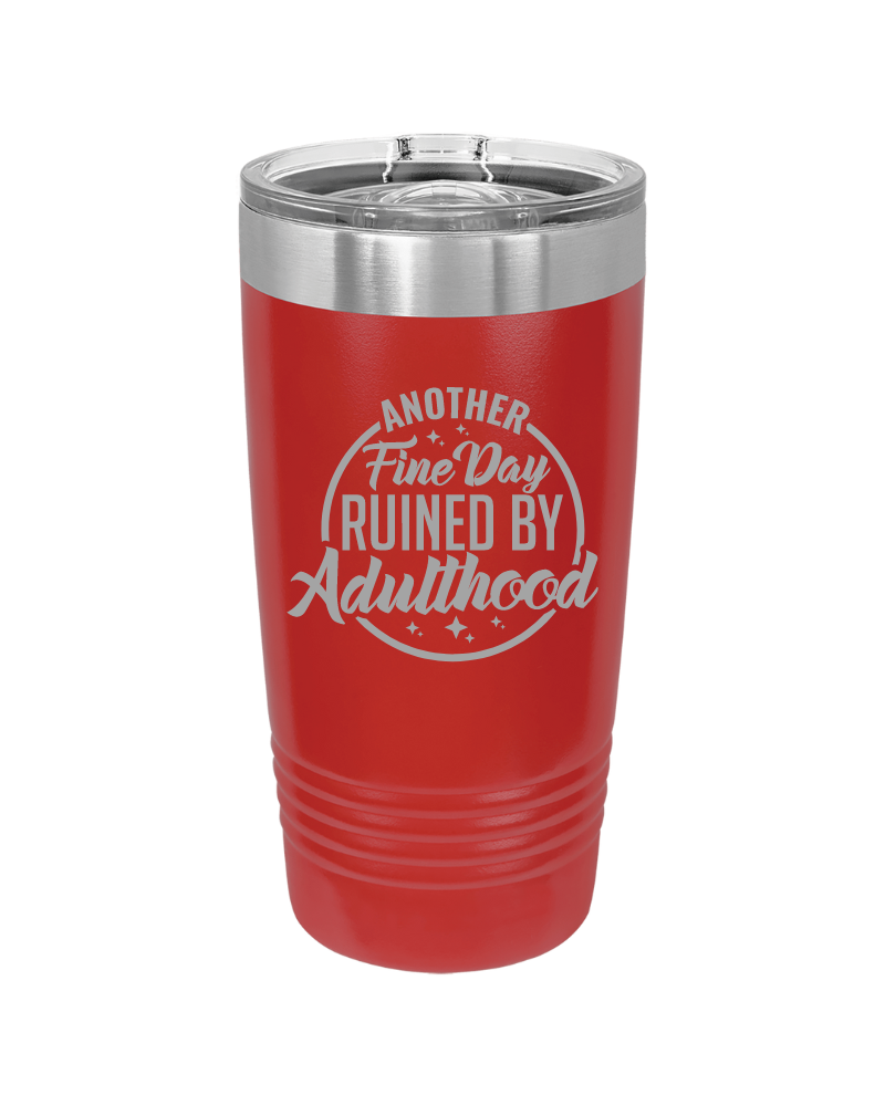 Another Fine Day Ruined by Adulthood Tumbler