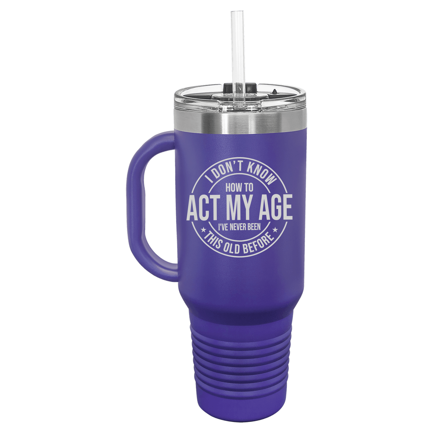 I Don't Know How to Act My Age 40oz Travel Mug