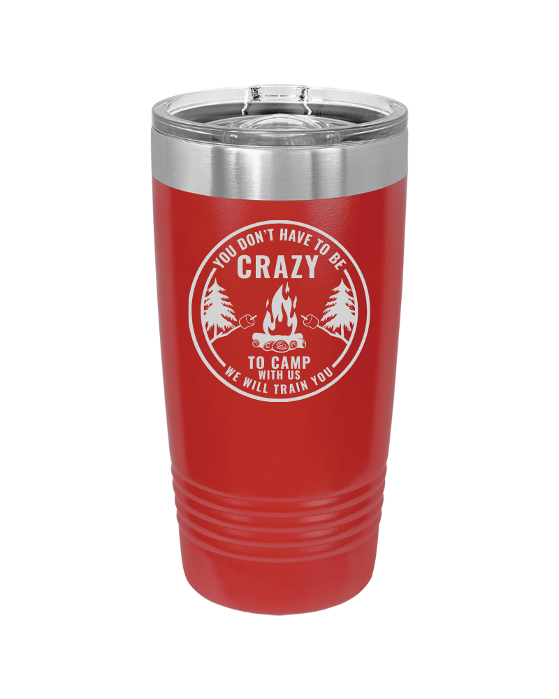 You Don't Have to Be Crazy to Camp We Will Train You 20oz Tumbler