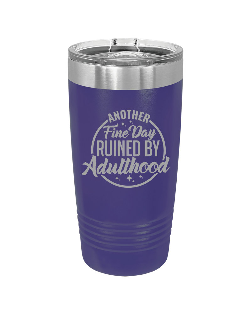 Another Fine Day Ruined by Adulthood Tumbler