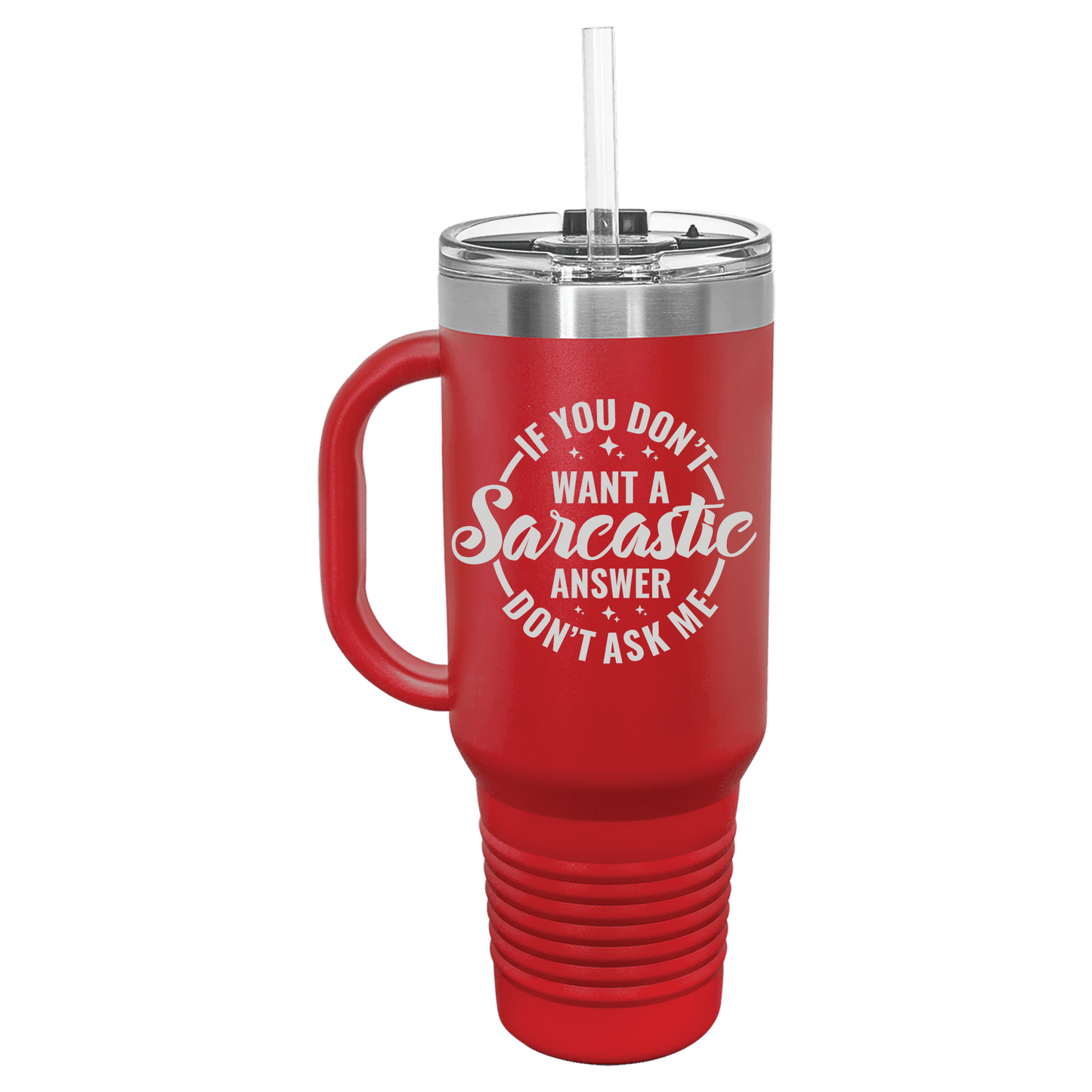 If You Don't Want a Sarcastic Answer 40 oz Tumbler