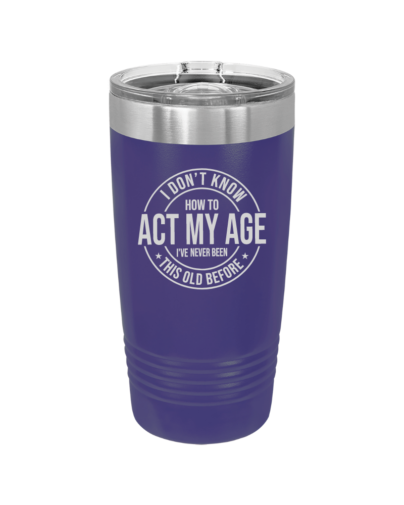 I Don't Know How to Act My Age 20oz Tumbler