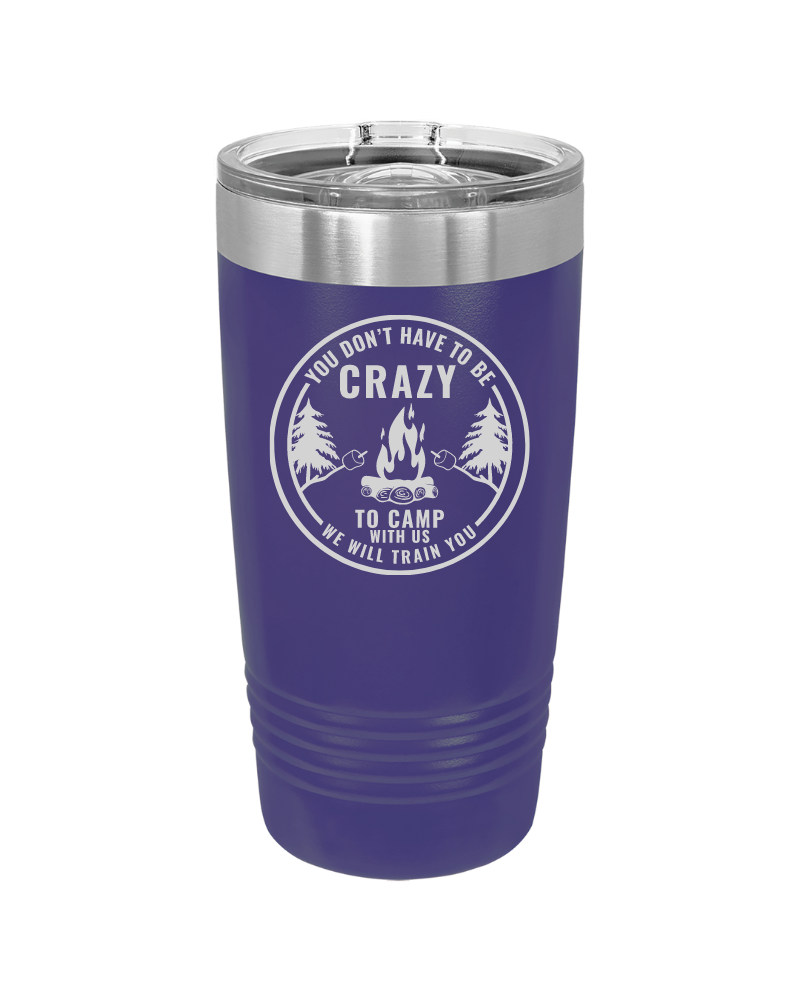 You Don't Have to Be Crazy to Camp We Will Train You 20oz Tumbler