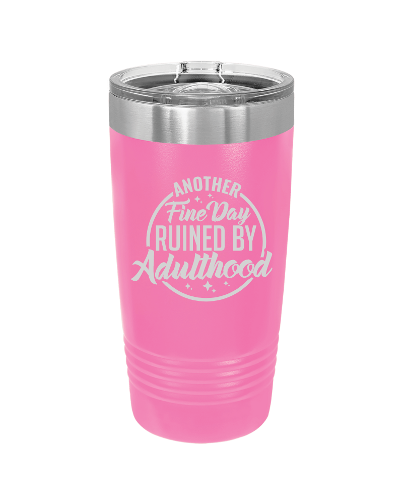 Another Fine Day Ruined by Adulthood Tumbler