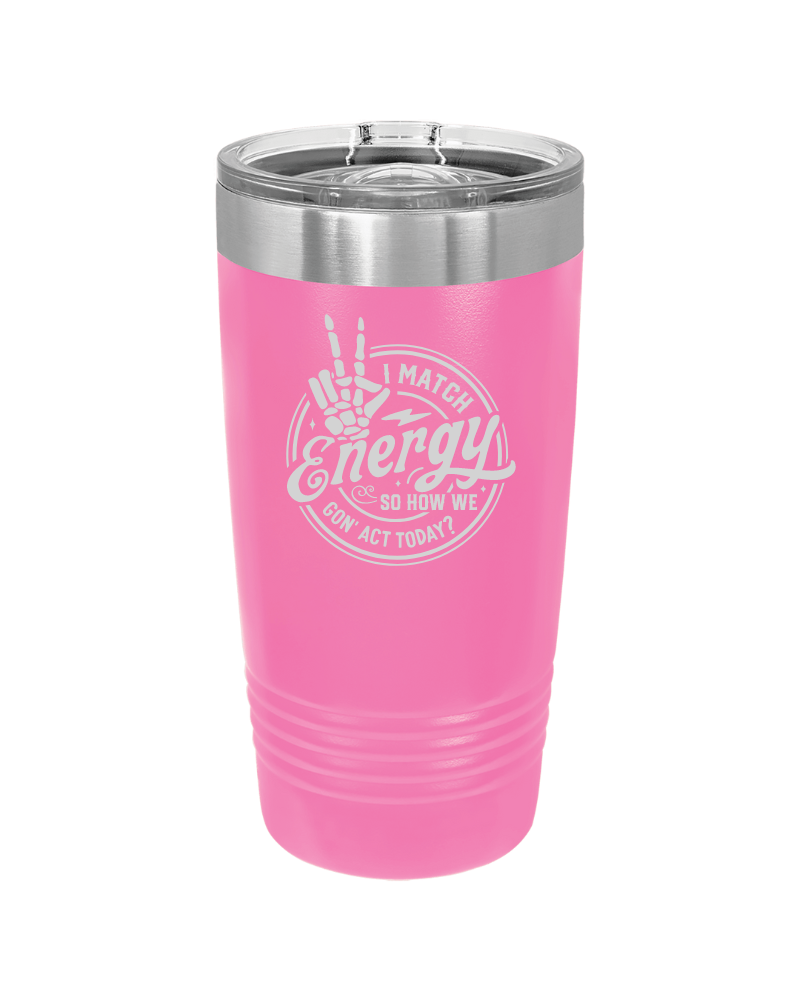 I Match Energy How We Gon' Act? 20oz Tumbler