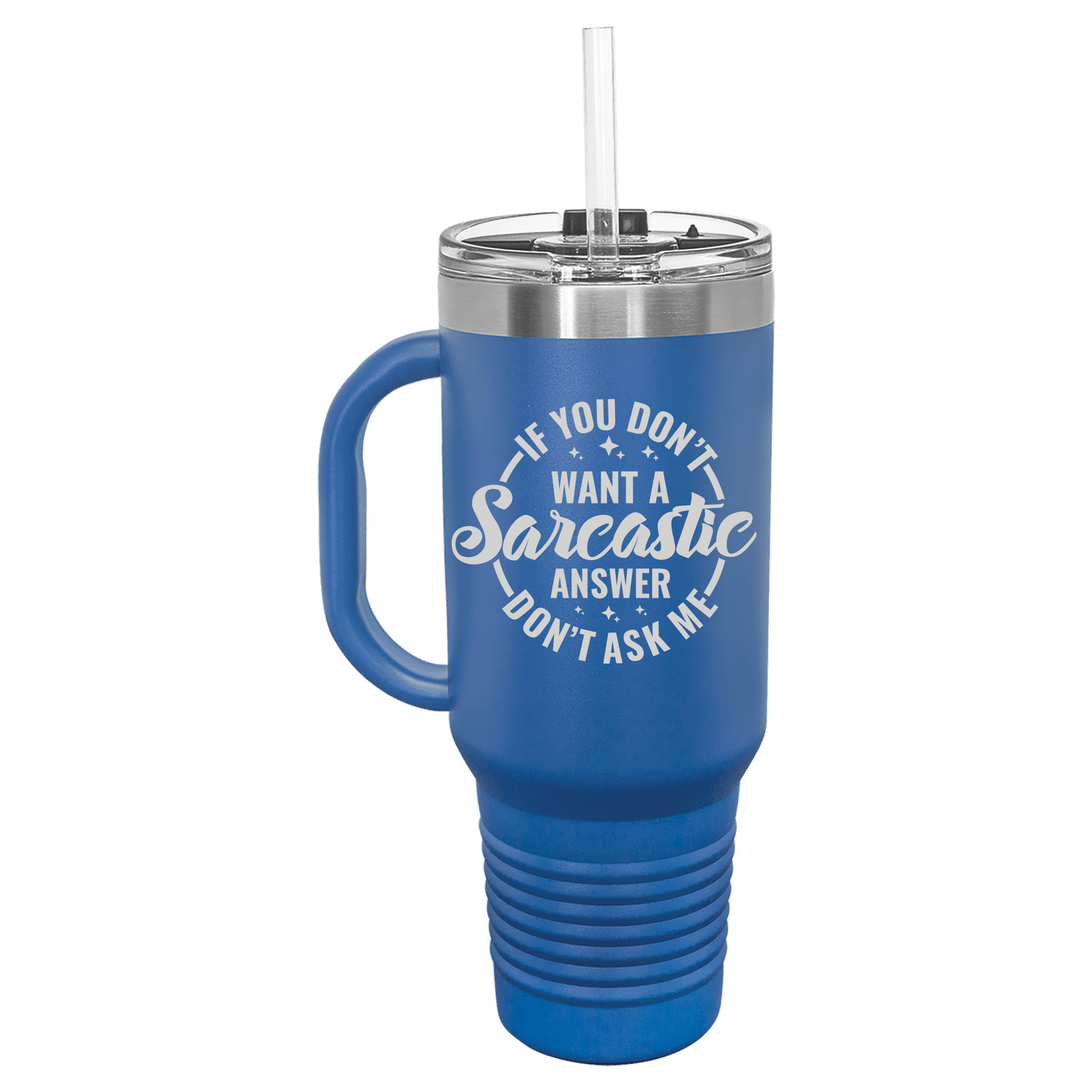 If You Don't Want a Sarcastic Answer 40 oz Tumbler