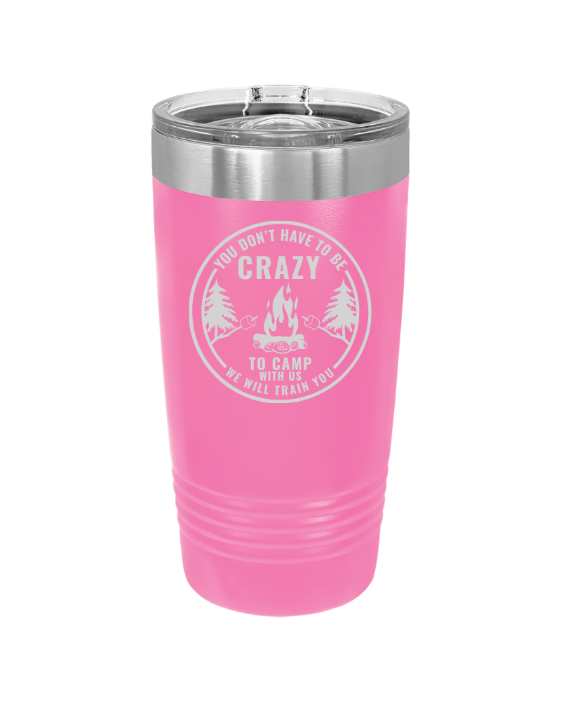 You Don't Have to Be Crazy to Camp We Will Train You 20oz Tumbler