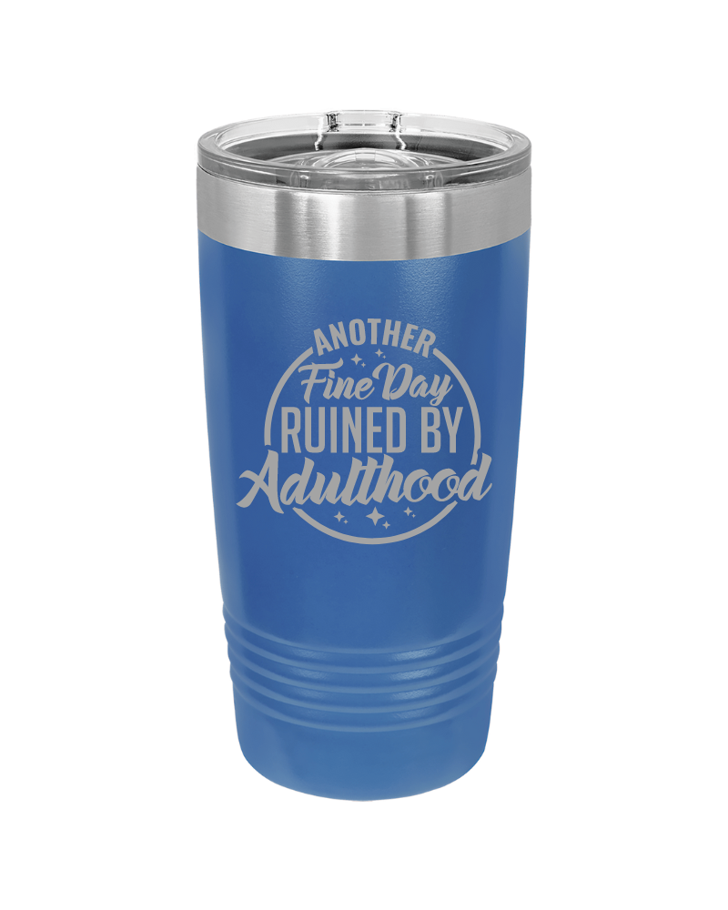 Another Fine Day Ruined by Adulthood Tumbler