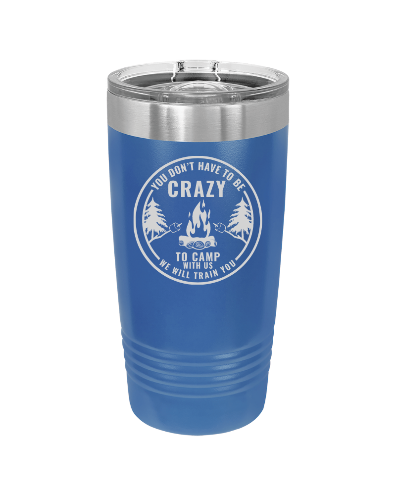 You Don't Have to Be Crazy to Camp We Will Train You 20oz Tumbler