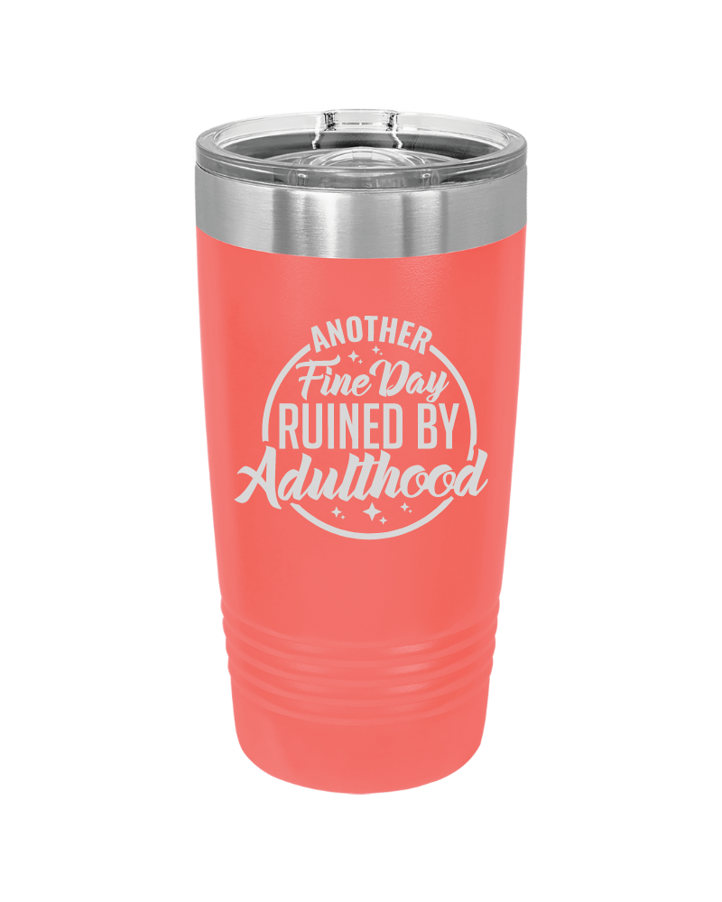 Another Fine Day Ruined by Adulthood Tumbler