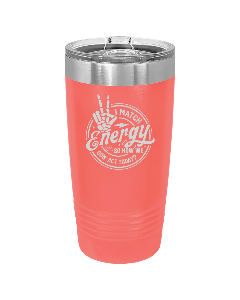 I Match Energy How We Gon' Act? 20oz Tumbler