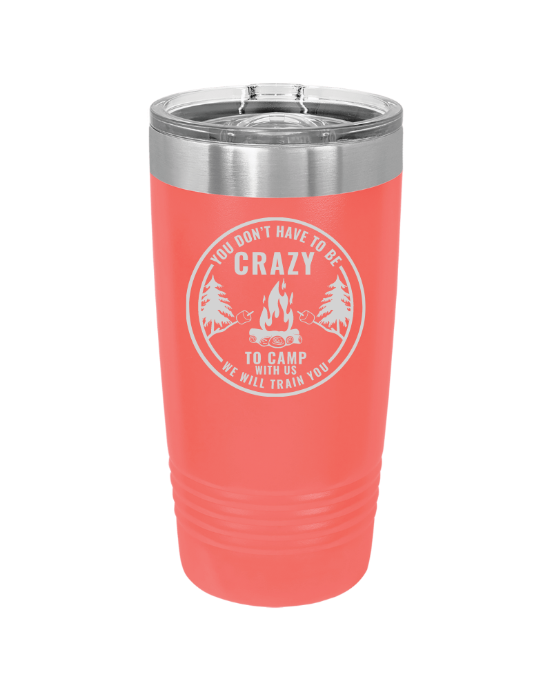 You Don't Have to Be Crazy to Camp We Will Train You 20oz Tumbler