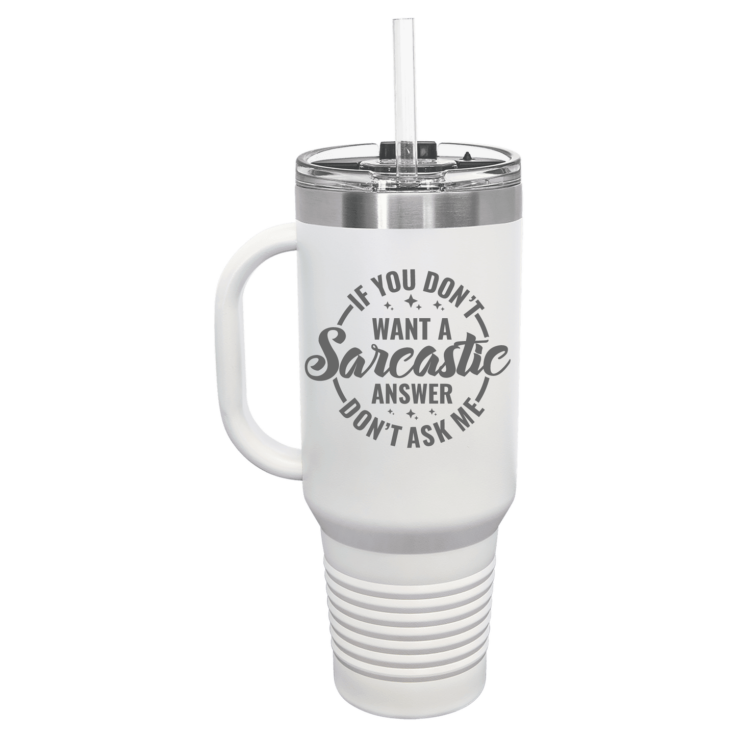 If You Don't Want a Sarcastic Answer 40 oz Tumbler