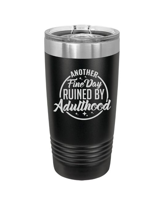 Another Fine Day Ruined by Adulthood Tumbler