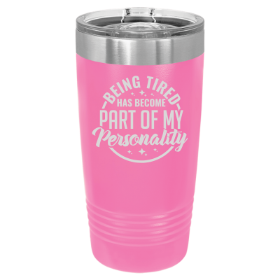 Laser engraved 20oz tumbler – Being Tired Has Become Part of My Personality quote, customizable stainless steel travel mug