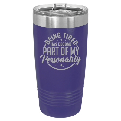 Laser engraved 20oz tumbler – Being Tired Has Become Part of My Personality quote, customizable stainless steel travel mug