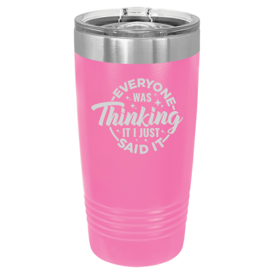 Laser engraved 20oz tumbler – Everyone Was Thinking It I Just Said It quote, customizable stainless steel coffee cup - funny