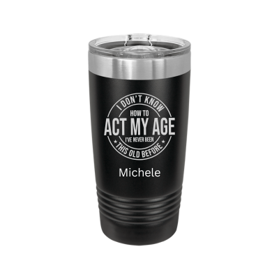 I Don't Know How to Act My Age 20oz Tumbler
