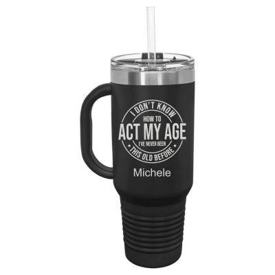 I Don't Know How to Act My Age 40oz Travel Mug