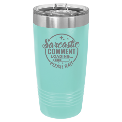 Sarcastic Comment Loading Please Wait 20 oz Tumbler