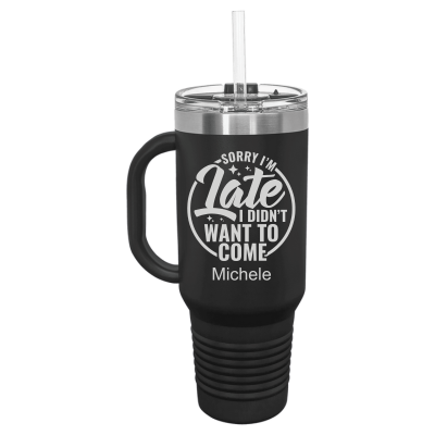 Sorry I'm Late I didn't Want to Come 40 oz Tumbler