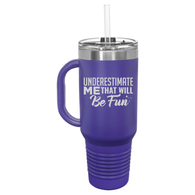 Underestimate Me That Will Be Fun 40 oz Tumbler
