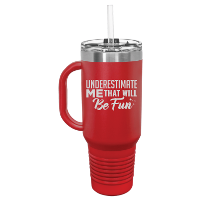 Underestimate Me That Will Be Fun 40 oz Tumbler