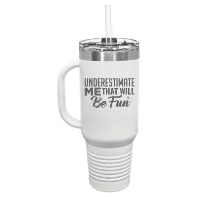 Underestimate Me That Will Be Fun 40 oz Tumbler